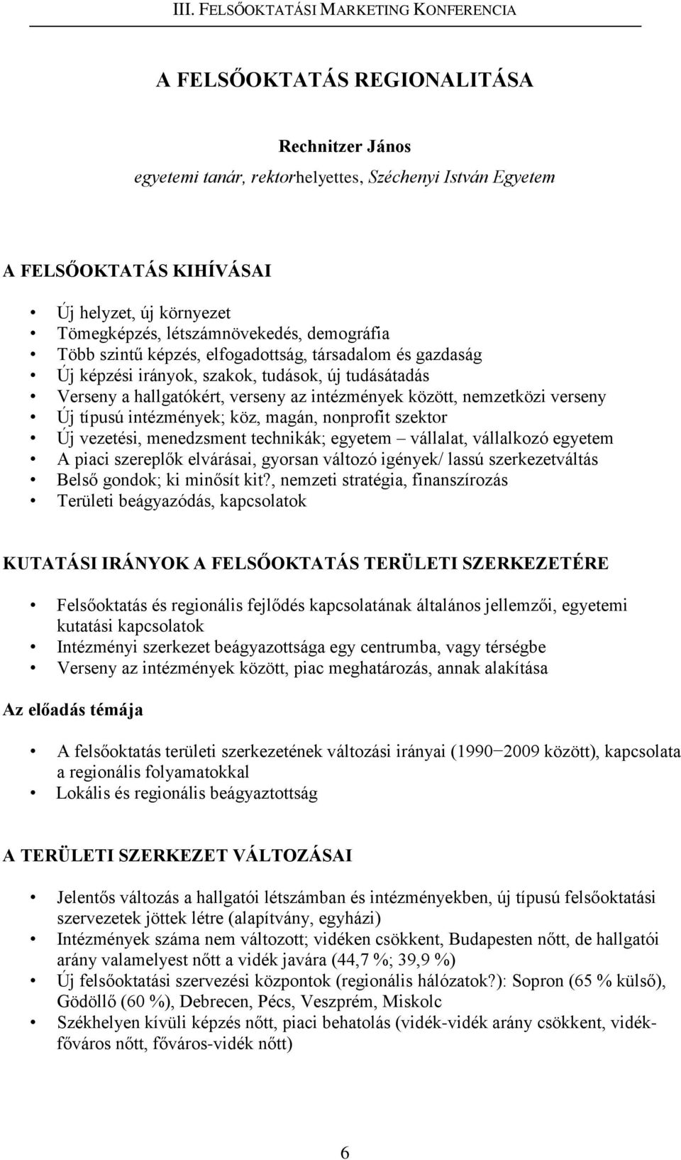 intézmények; köz, magán, nonprofit szektor Új vezetési, menedzsment technikák; egyetem vállalat, vállalkozó egyetem A piaci szereplők elvárásai, gyorsan változó igények/ lassú szerkezetváltás Belső