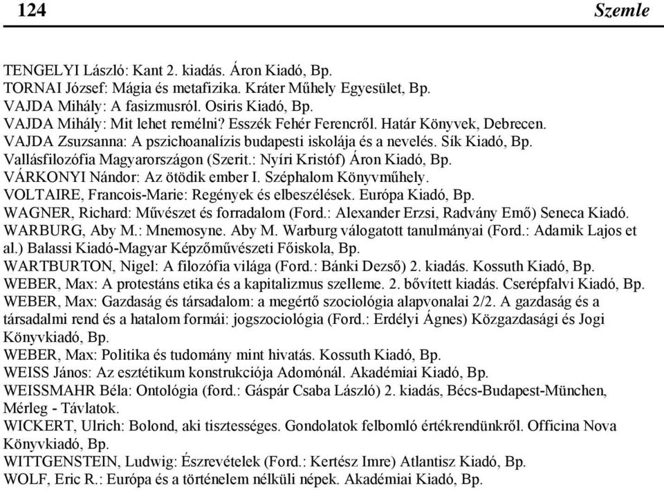 Széphalom Könyvműhely. VOLTAIRE, Francois-Marie: Regények és elbeszélések. Európa WAGNER, Richard: Művészet és forradalom (Ford.: Alexander Erzsi, Radvány Emő) Seneca Kiadó. WARBURG, Aby M.