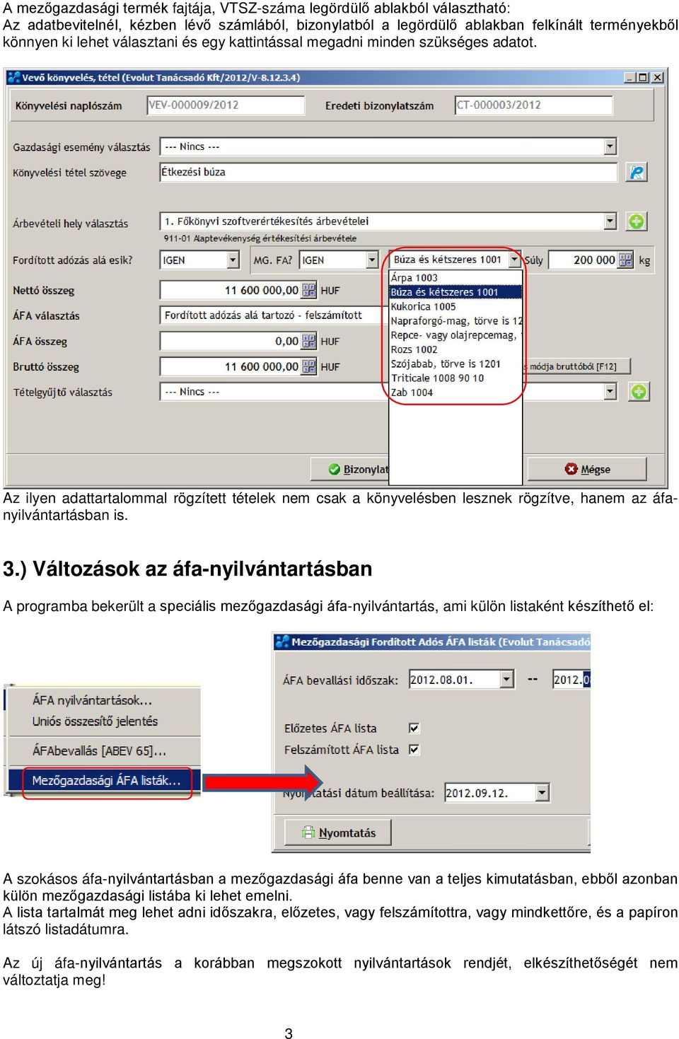 ) Változások az áfa-nyilvántartásban A programba bekerült a speciális mezőgazdasági áfa-nyilvántartás, ami külön listaként készíthető el: A szokásos áfa-nyilvántartásban a mezőgazdasági áfa benne van