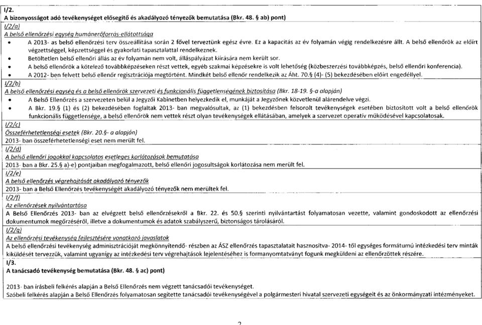 Ez a kapacitás az év folyamán végig rendelkezésre állt. A belső ellenőrök az előírt végzettséggel, képzettséggel és gyakorlati tapasztalattal rendelkeznek.