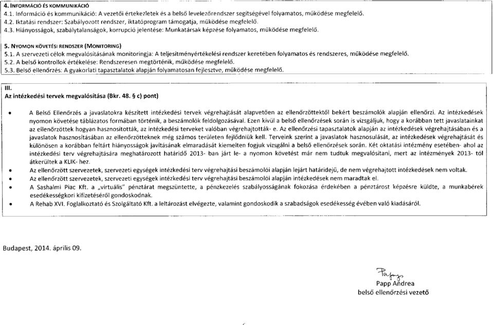 NYOMON KÖVETÉSI RENDSZER (MONITORING) 5.1. A szervezeti célok megvalósításának monitoringja: A teljesítményértékelési rendszer keretében folyamatos és rendszeres, működése megfelelő. 5.2.