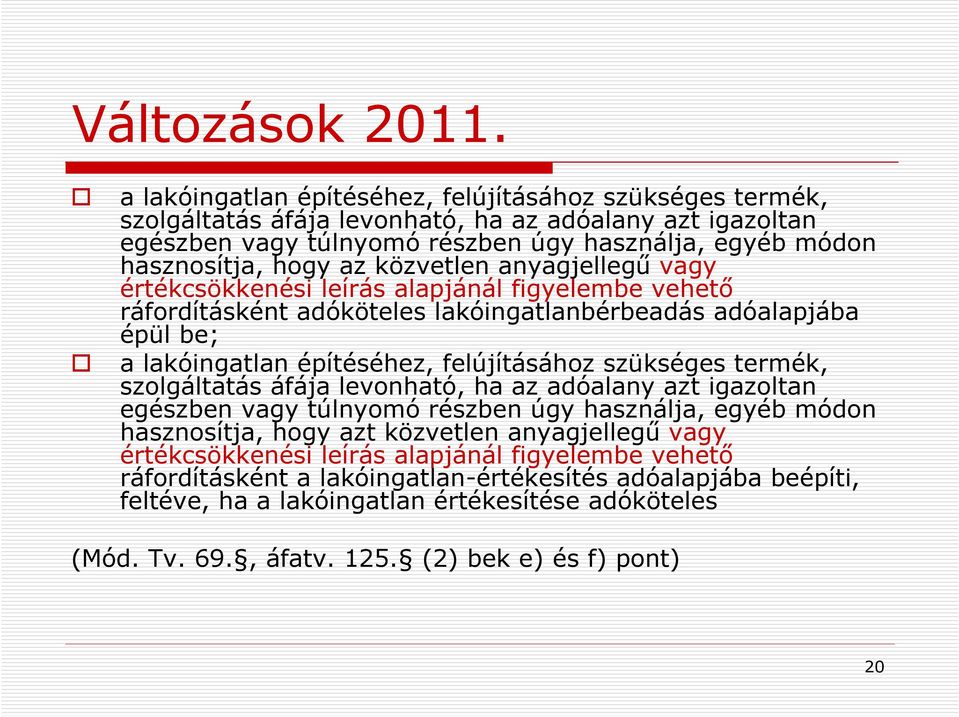 közvetlen anyagjellegű vagy értékcsökkenési leírás alapjánál figyelembe vehető ráfordításként adóköteles lakóingatlanbérbeadás adóalapjába épül be; t közvetlen anyagjellegű vagy értékcsökkenési