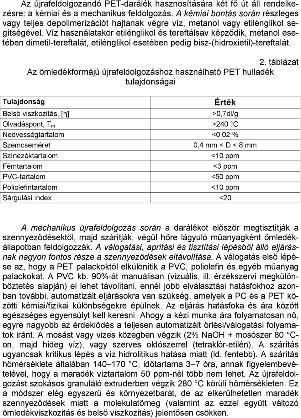 Víz használatakor etilénglikol és tereftálsav képződik, metanol esetében dimetil-tereftalát, etilénglikol esetében pedig bisz-(hidroxietil)-tereftalát. 2.