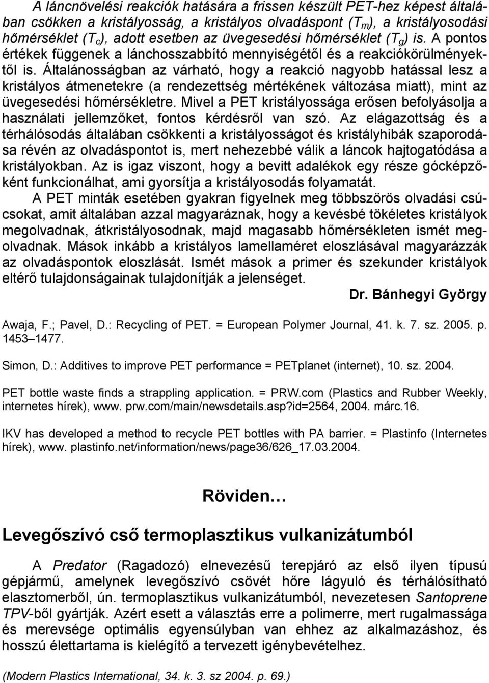 Általánosságban az várható, hogy a reakció nagyobb hatással lesz a kristályos átmenetekre (a rendezettség mértékének változása miatt), mint az üvegesedési hőmérsékletre.