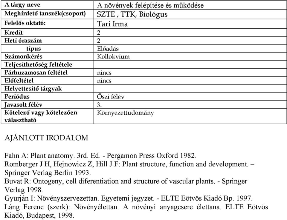 Kötelező vagy kötelezően Környezettudomány választható AJÁNLOTT IRODALOM Fahn A: Plant anatomy. 3rd. Ed. - Pergamon Press Oxford 1982.