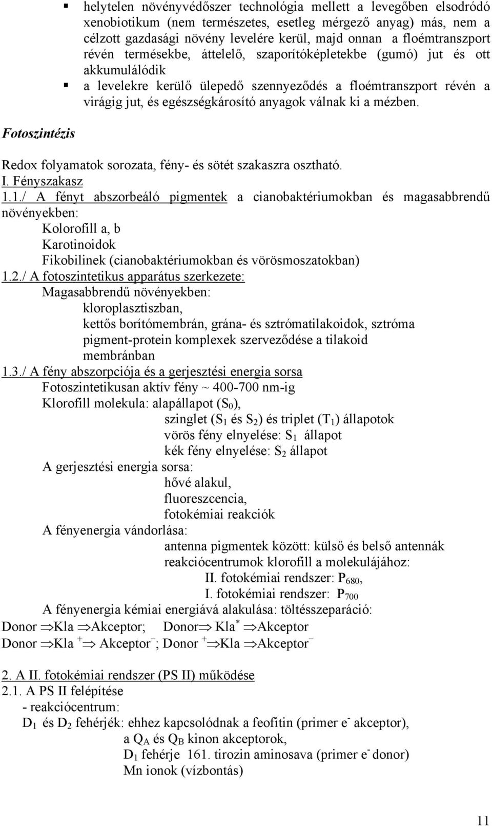 floémtranszport révén termésekbe, áttelelő, szaporítóképletekbe (gumó) jut és ott akkumulálódik!