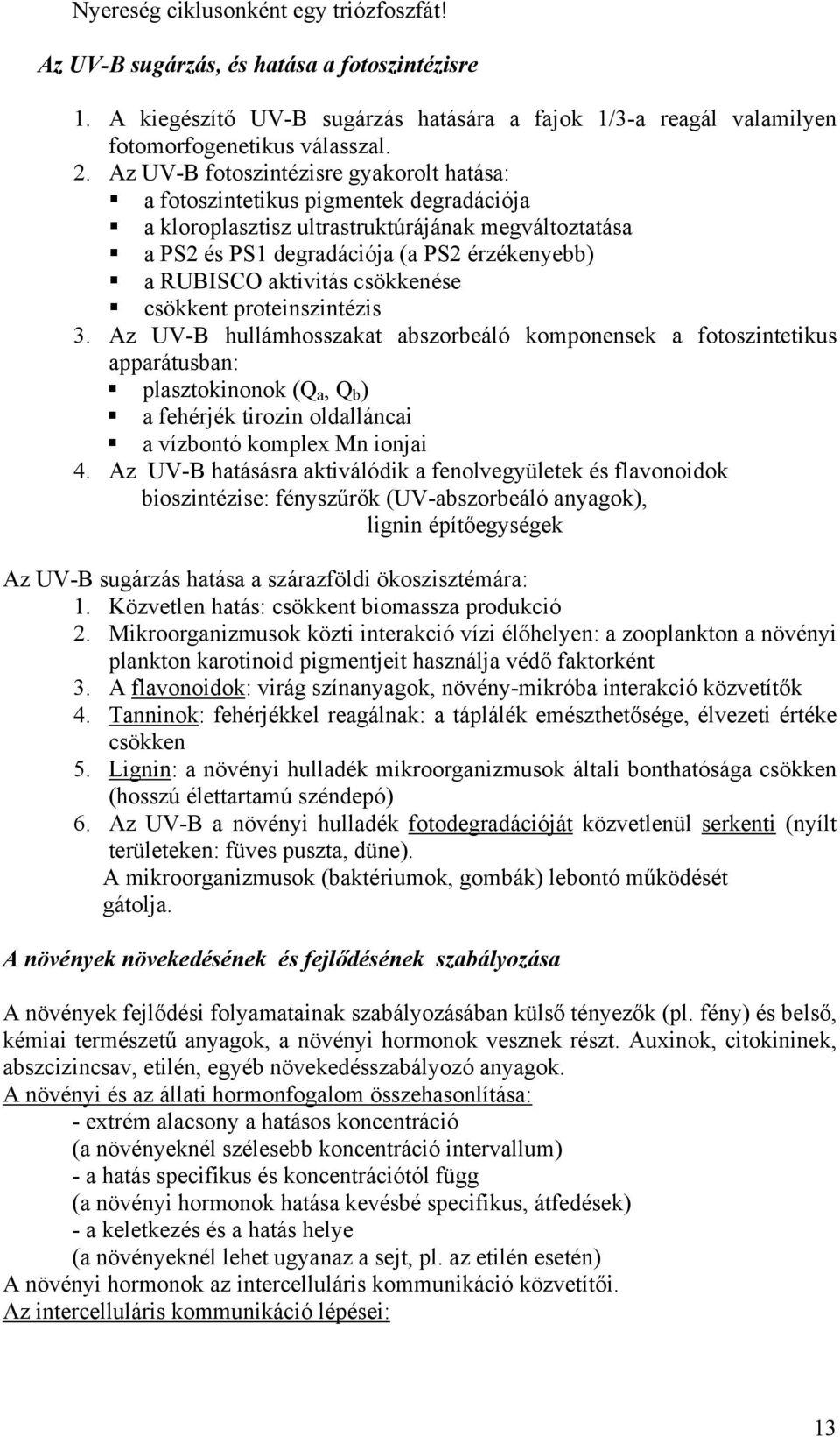 a RUBISCO aktivitás csökkenése! csökkent proteinszintézis 3. Az UV-B hullámhosszakat abszorbeáló komponensek a fotoszintetikus apparátusban:! plasztokinonok (Q a, Q b )!