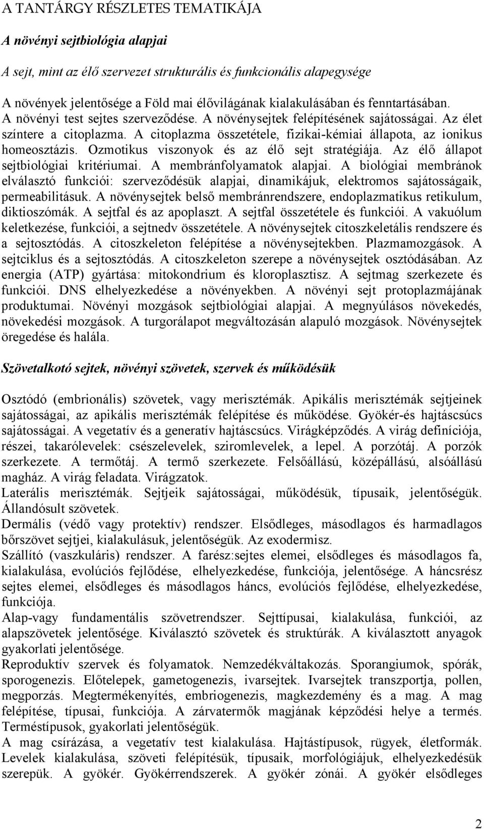 A citoplazma összetétele, fizikai-kémiai állapota, az ionikus homeosztázis. Ozmotikus viszonyok és az élő sejt stratégiája. Az élő állapot sejtbiológiai kritériumai. A membránfolyamatok alapjai.