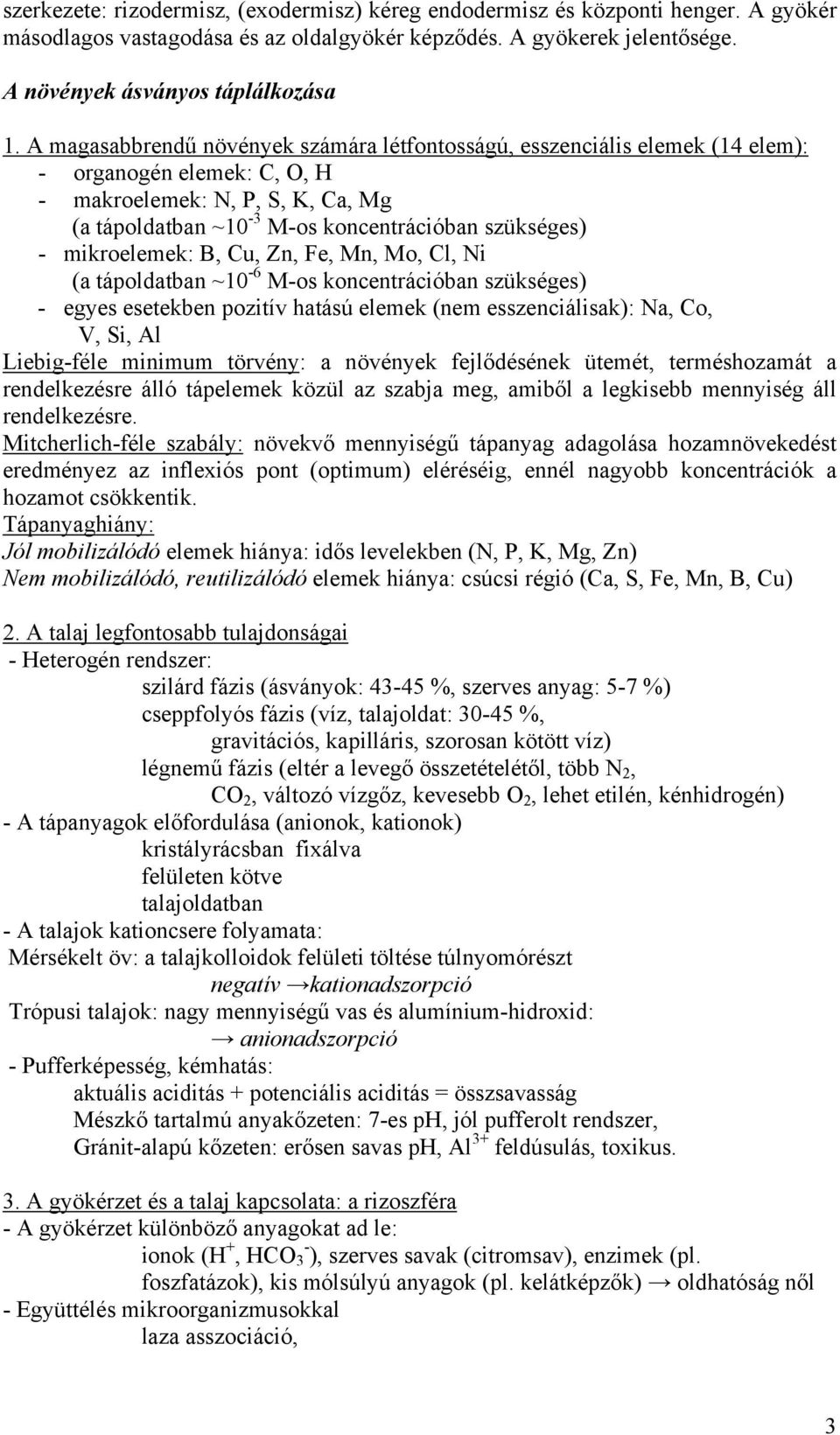 mikroelemek: B, Cu, Zn, Fe, Mn, Mo, Cl, Ni (a tápoldatban ~10-6 M-os koncentrációban szükséges) - egyes esetekben pozitív hatású elemek (nem esszenciálisak): Na, Co, V, Si, Al Liebig-féle minimum