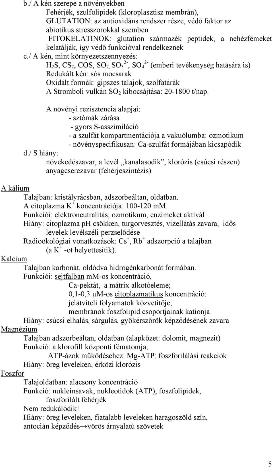 / A kén, mint környezetszennyezés: H 2 S, CS 2, COS, SO 2, SO 3 2-, SO 4 2- (emberi tevékenység hatására is) Redukált kén: sós mocsarak Oxidált formák: gipszes talajok, szolfatárák A Stromboli vulkán