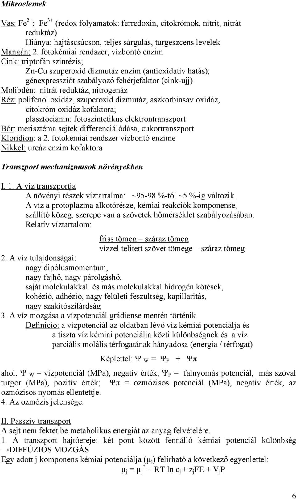 nitrogenáz Réz: polifenol oxidáz, szuperoxid dizmutáz, aszkorbinsav oxidáz, citokróm oxidáz kofaktora; plasztocianin: fotoszintetikus elektrontranszport Bór: merisztéma sejtek differenciálódása,