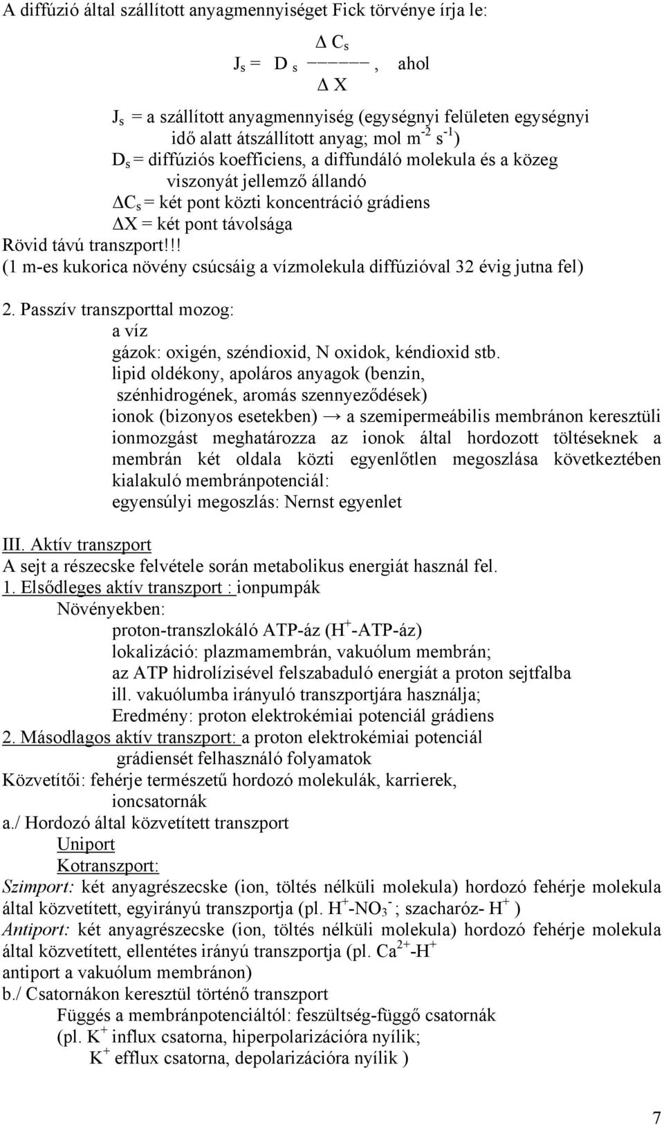 !! (1 m-es kukorica növény csúcsáig a vízmolekula diffúzióval 32 évig jutna fel) 2. Passzív transzporttal mozog: a víz gázok: oxigén, széndioxid, N oxidok, kéndioxid stb.