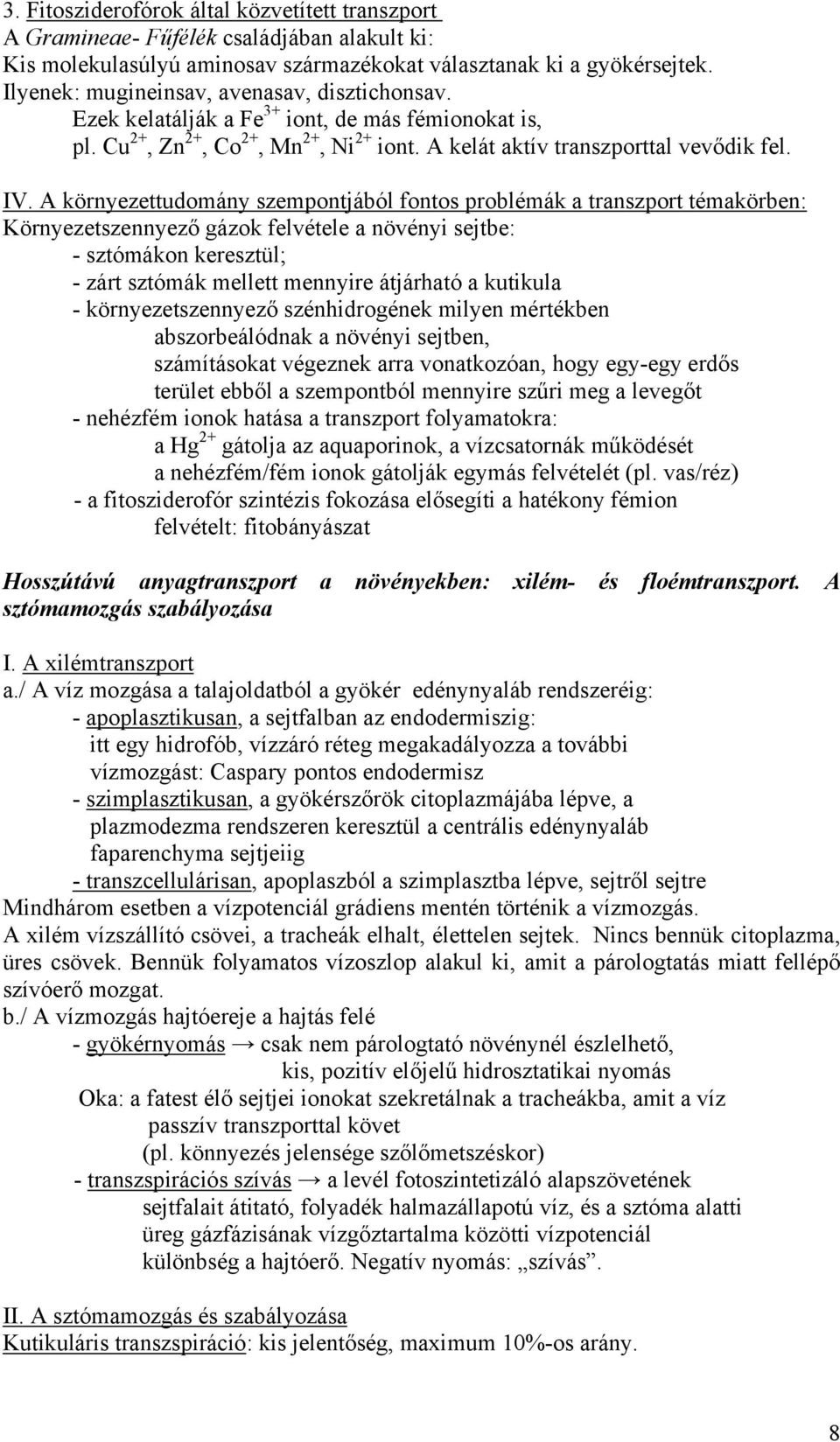 A környezettudomány szempontjából fontos problémák a transzport témakörben: Környezetszennyező gázok felvétele a növényi sejtbe: - sztómákon keresztül; - zárt sztómák mellett mennyire átjárható a