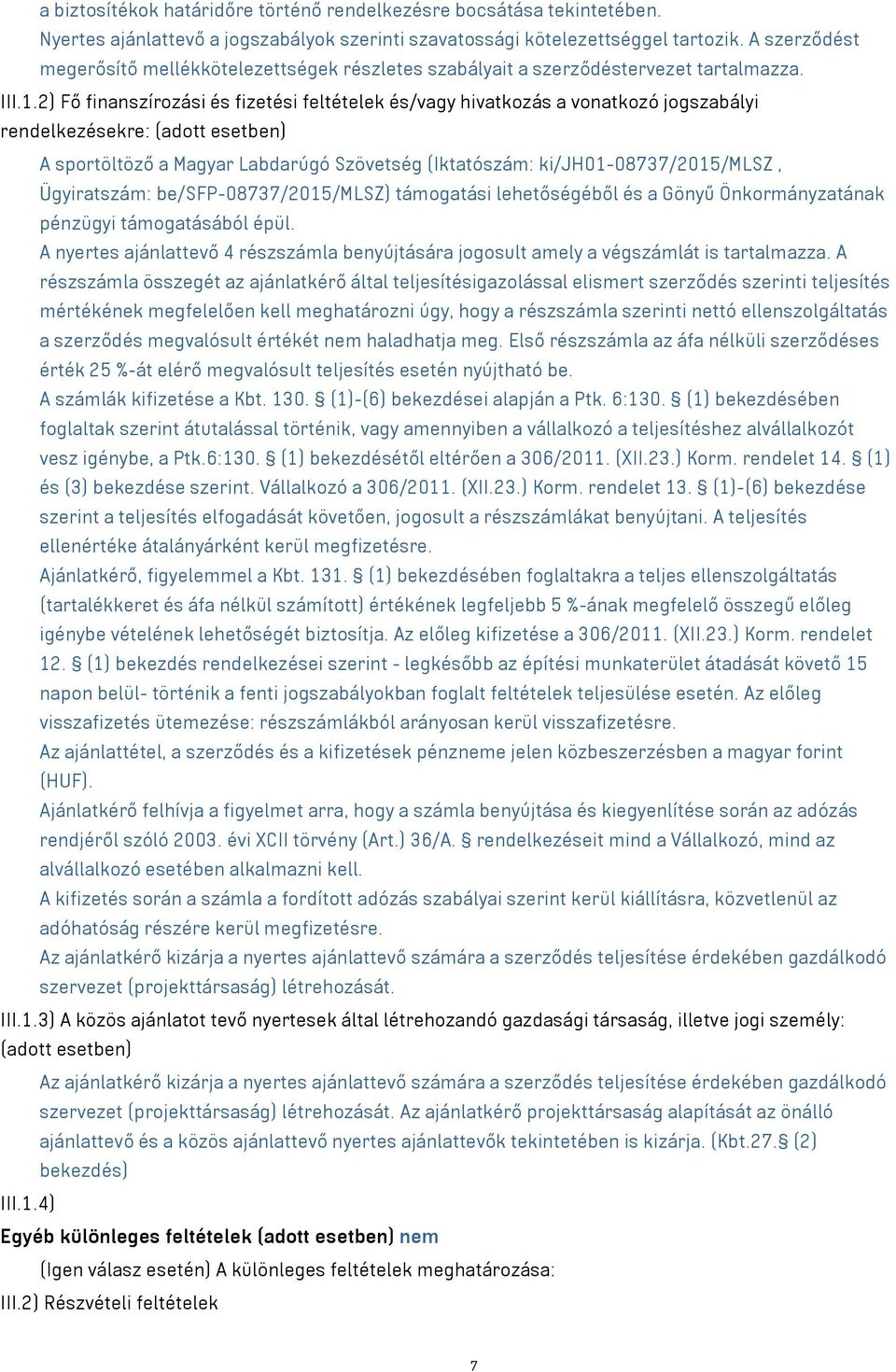 2) Fő finanszírozási és fizetési feltételek és/vagy hivatkozás a vonatkozó jogszabályi rendelkezésekre: (adott esetben) A sportöltöző a Magyar Labdarúgó Szövetség (Iktatószám: