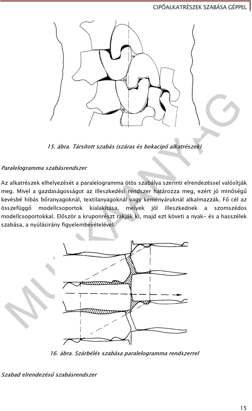 Mivel a gazdaságosságot az illeszkedési rendszer határozza meg, ezért jó minőségű kevésbé hibás bőranyagoknál, textilanyagoknál vagy keményáruknál alkalmazzák.