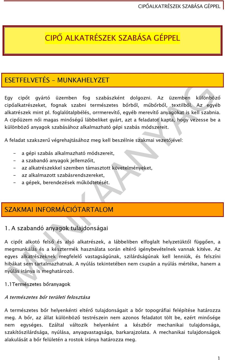 A cipőüzem női magas minőségű lábbeliket gyárt, azt a feladatot kapta, hogy vezesse be a különböző anyagok szabásához alkalmazható gépi szabás módszereit.