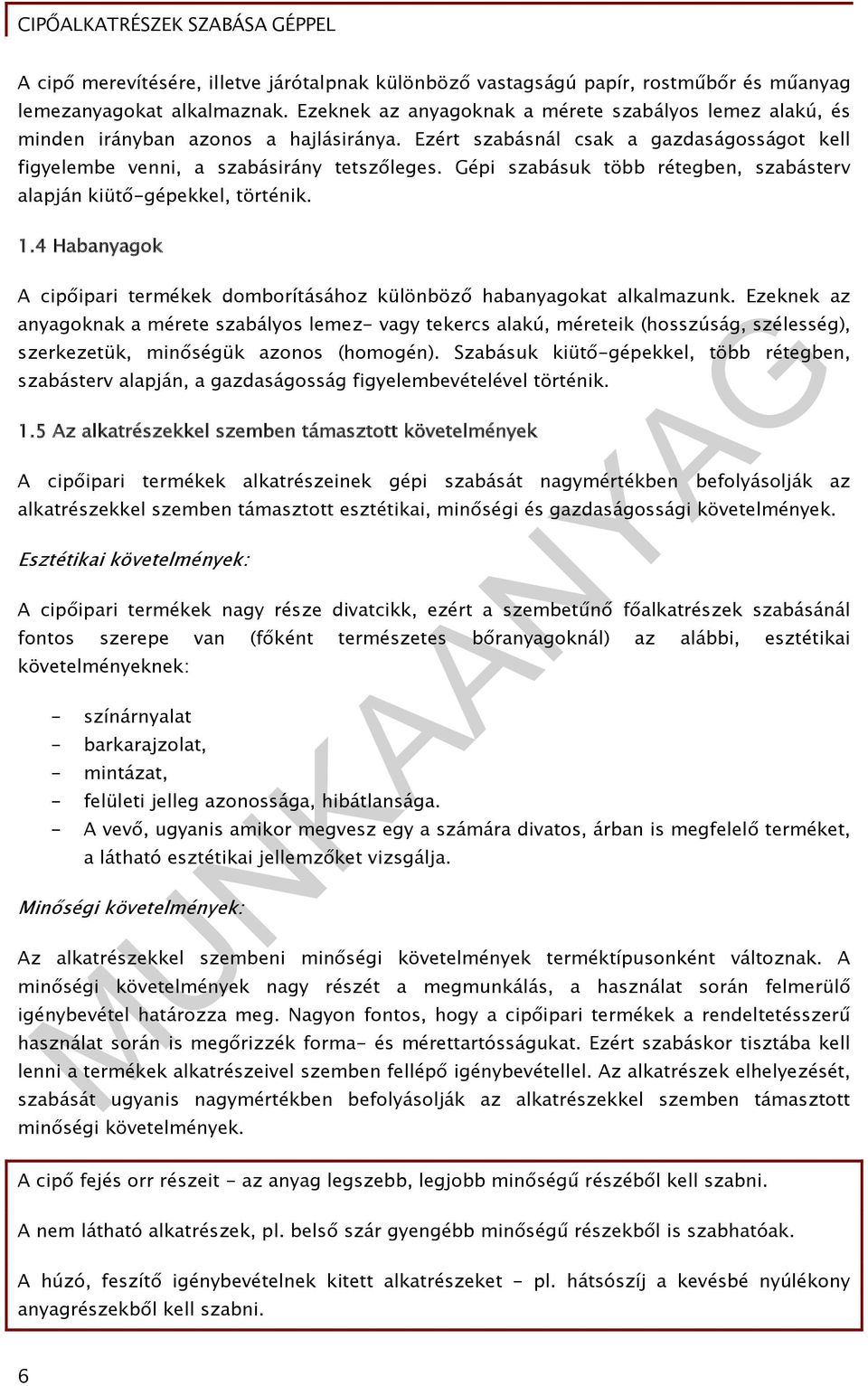 Gépi szabásuk több rétegben, szabásterv alapján kiütő-gépekkel, történik. 1.4 Habanyagok A cipőipari termékek domborításához különböző habanyagokat alkalmazunk.