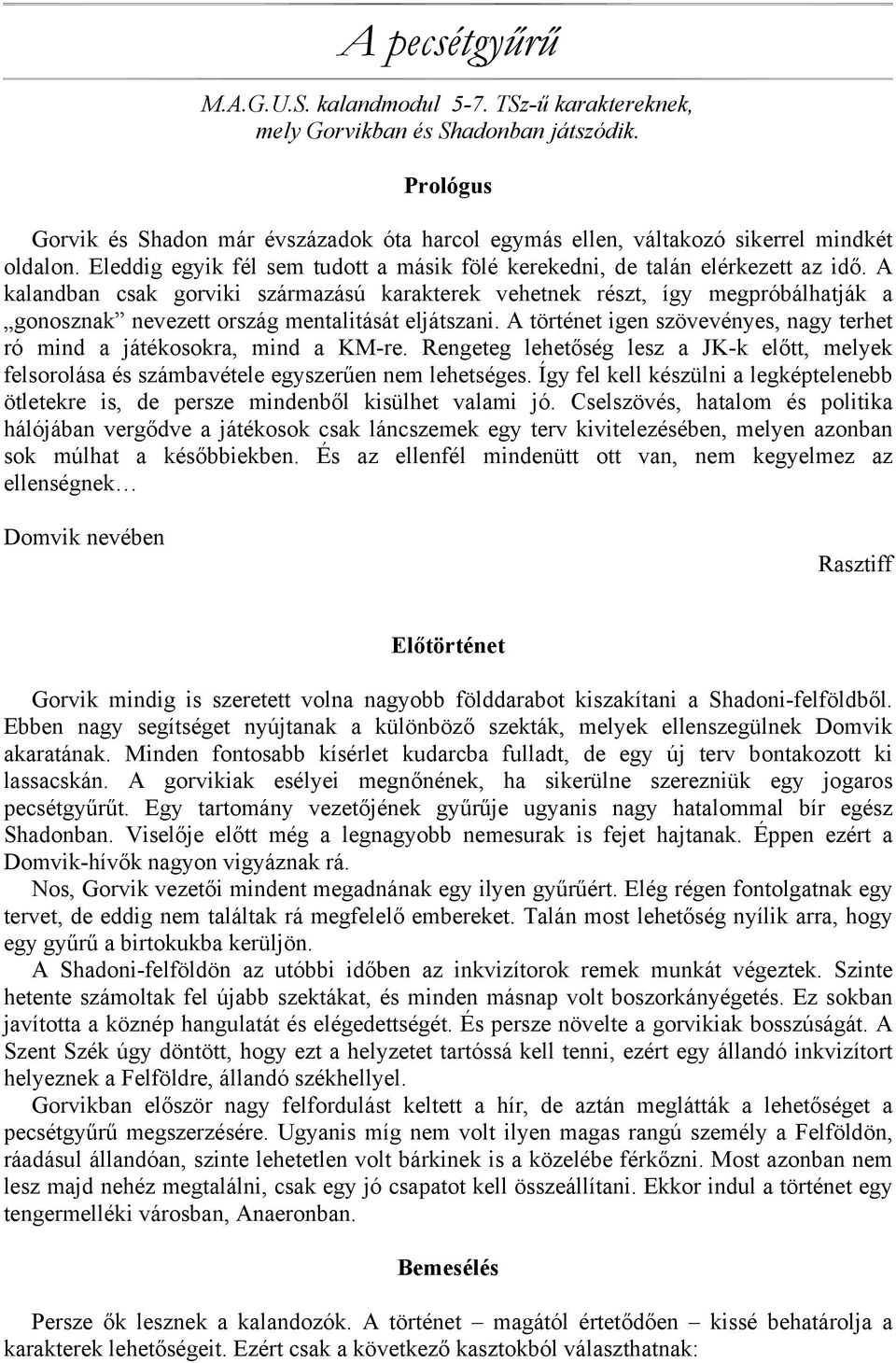 A kalandban csak gorviki származású karakterek vehetnek részt, így megpróbálhatják a gonosznak nevezett ország mentalitását eljátszani.