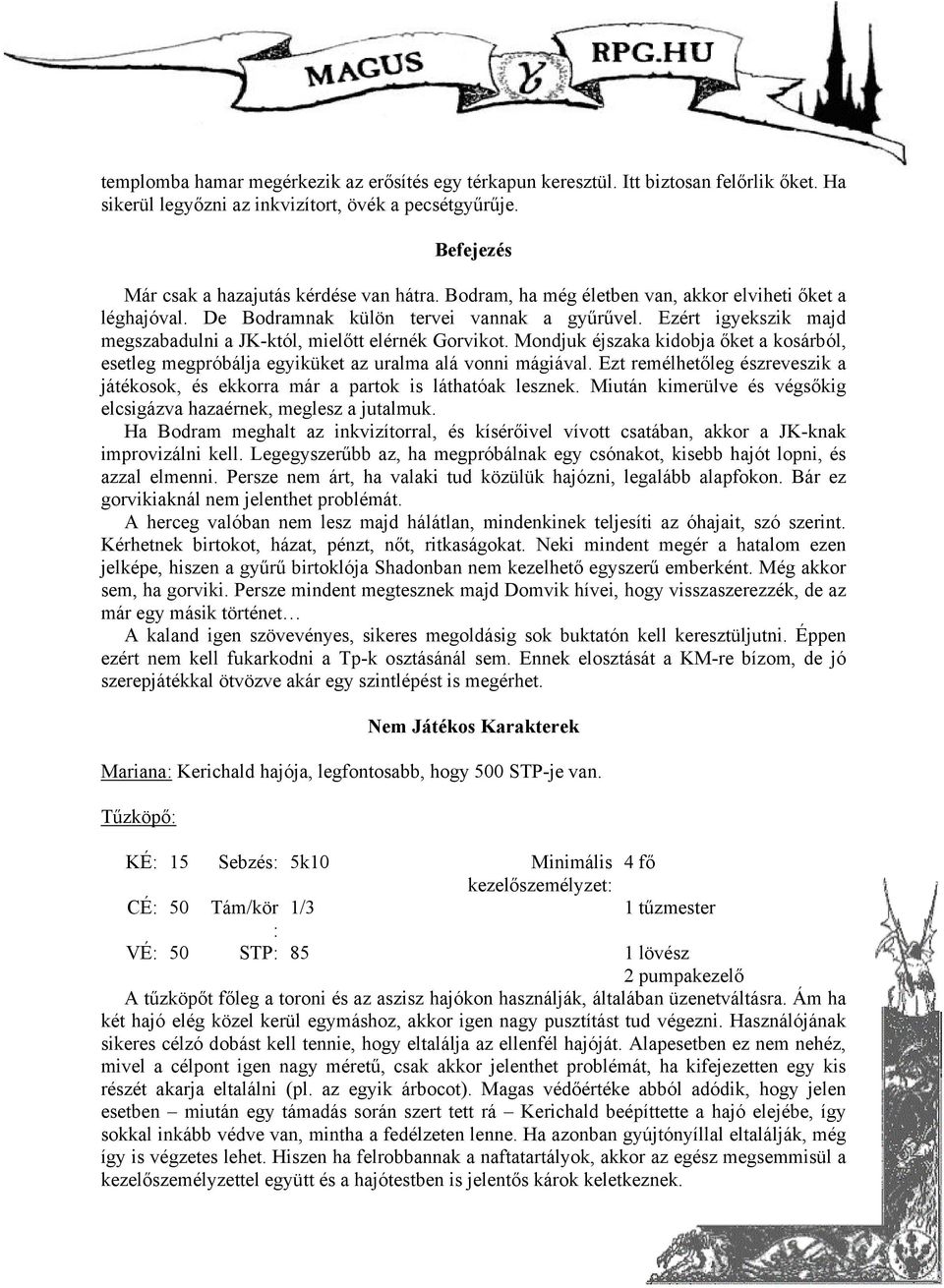 Mondjuk éjszaka kidobja őket a kosárból, esetleg megpróbálja egyiküket az uralma alá vonni mágiával. Ezt remélhetőleg észreveszik a játékosok, és ekkorra már a partok is láthatóak lesznek.