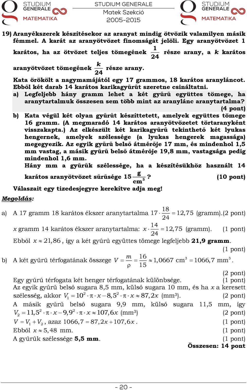 Ebből két darab 4 karátos karikagyűrűt szeretne csináltatni. a) Legfeljebb hány gramm lehet a két gyűrű együttes tömege, ha aranytartalmuk összesen sem több mint az aranylánc aranytartalma?