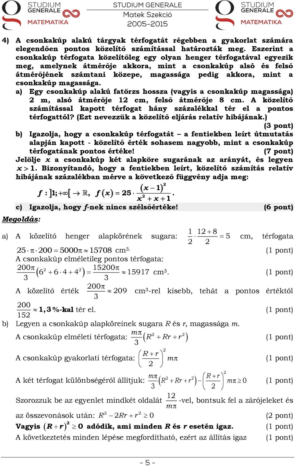 mint a csonkakúp magassága. a) Egy csonkakúp alakú fatörzs hossza (vagyis a csonkakúp magassága) m, alsó átmérője cm, felső átmérője 8 cm.