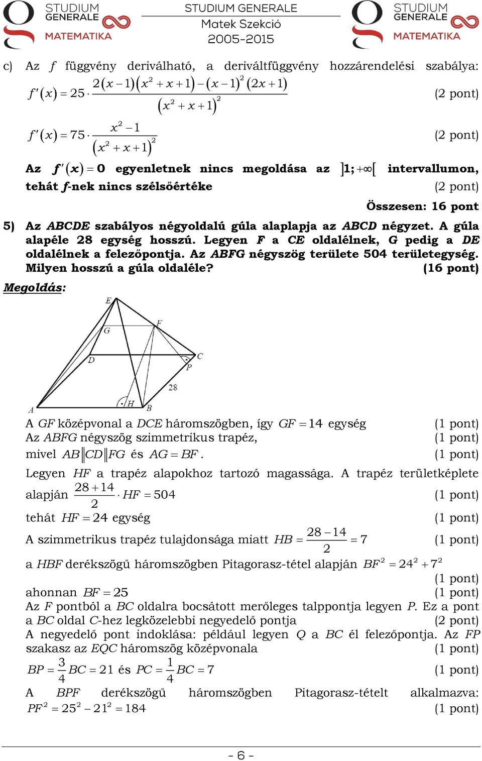 Legyen F a CE oldalélnek, G pedig a DE oldalélnek a felezőpontja. Az ABFG négyszög területe 504 területegység. Milyen hosszú a gúla oldaléle?