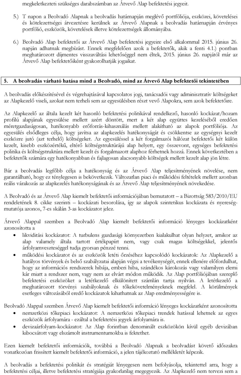 eszközök, követelések illetve kötelezettségek állományába. 6.) Beolvadó Alap befektetői az Átvevő Alap befektetési jegyeire első alkalommal 2015. június 26. napján adhatnak megbízást.