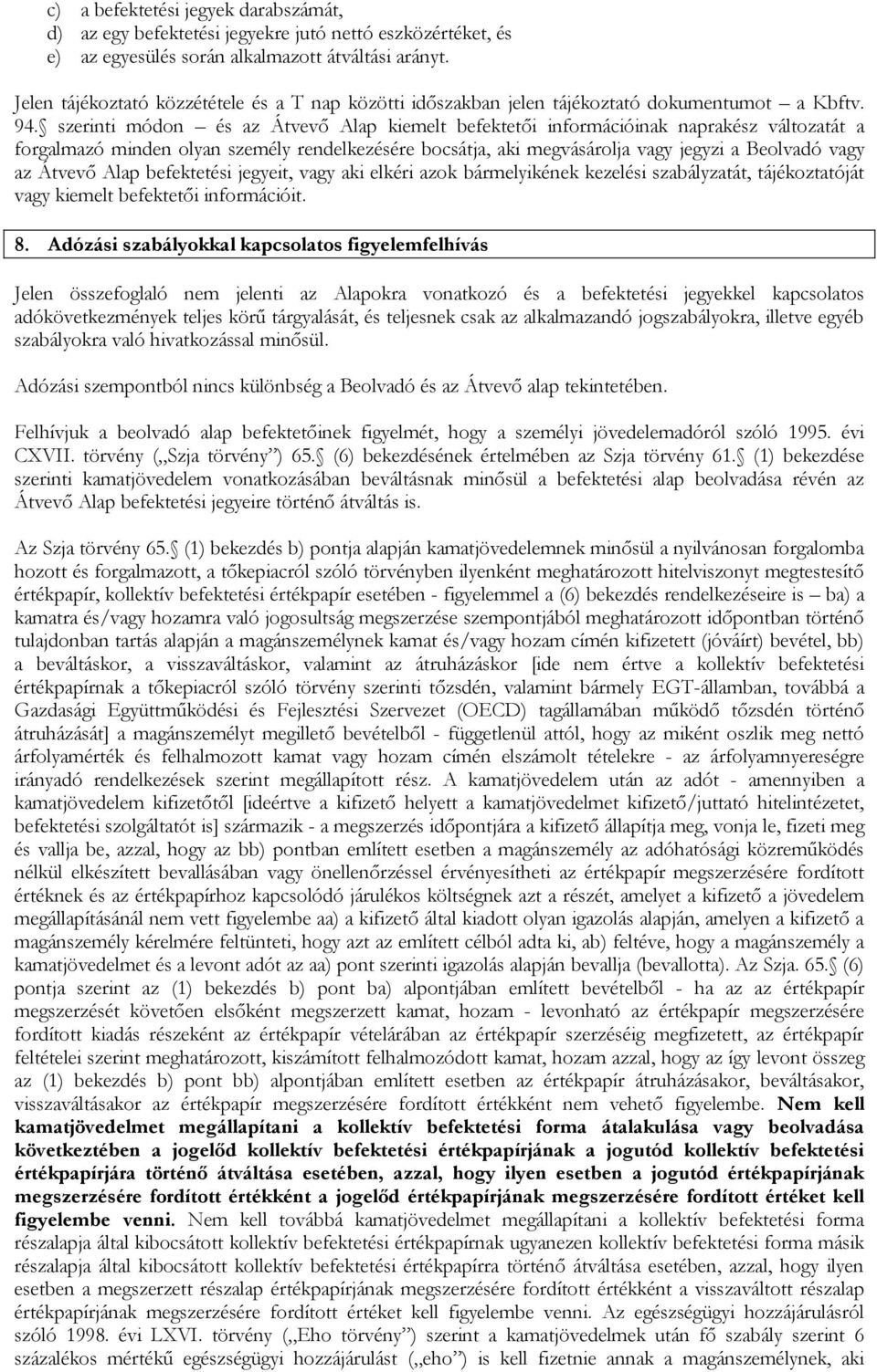 szerinti módon és az Átvevő Alap kiemelt befektetői információinak naprakész változatát a forgalmazó minden olyan személy rendelkezésére bocsátja, aki megvásárolja vagy jegyzi a Beolvadó vagy az