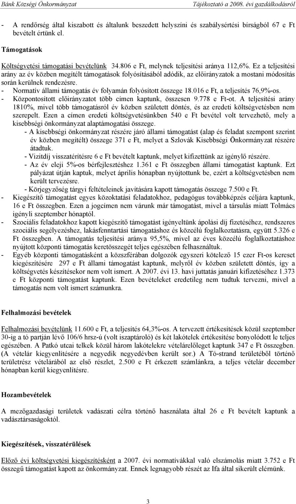 - Normatív állami támogatás év folyamán folyósított összege 18.016 e Ft, a teljesítés 76,9%-os. - Központosított előirányzatot több címen kaptunk, összesen 9.778 e Ft-ot.