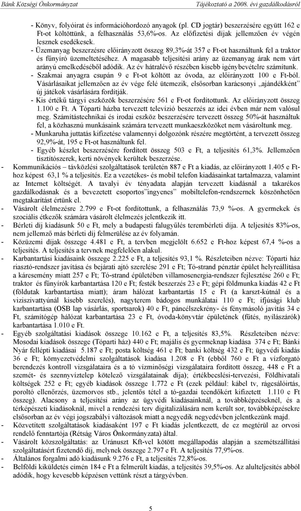 A magasabb teljesítési arány az üzemanyag árak nem várt arányú emelkedéséből adódik. Az év hátralévő részében kisebb igénybevételre számítunk.