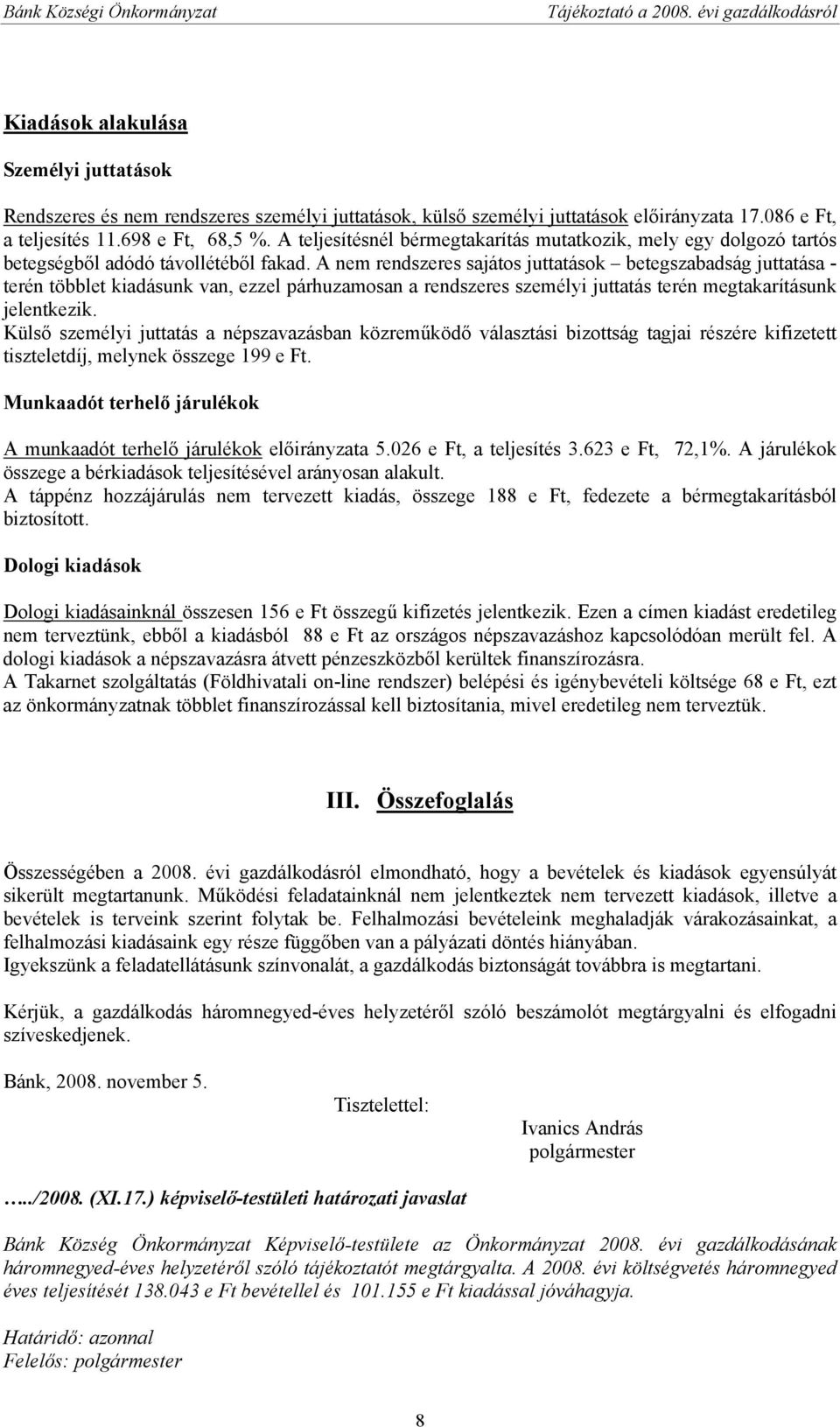 A nem rendszeres sajátos juttatások betegszabadság juttatása - terén többlet kiadásunk van, ezzel párhuzamosan a rendszeres személyi juttatás terén megtakarításunk jelentkezik.