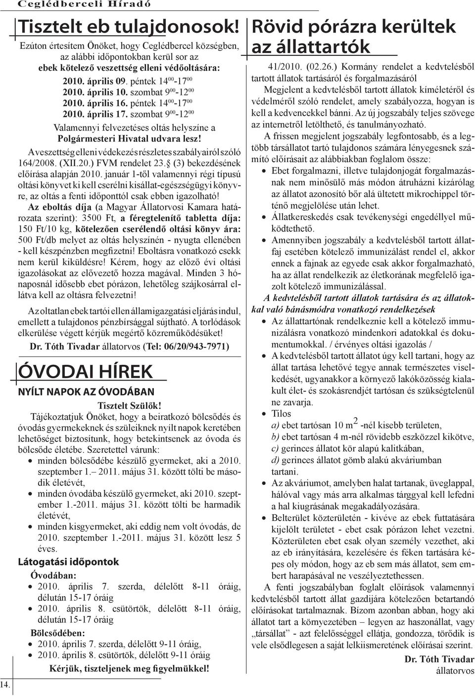 szombat 9 00-12 00 Valamennyi felvezetéses oltás helyszíne a Polgármesteri Hivatal udvara lesz! A veszettség elleni védekezés részletes szabályairól szóló 164/2008. (XII.20.) FVM rendelet 23.