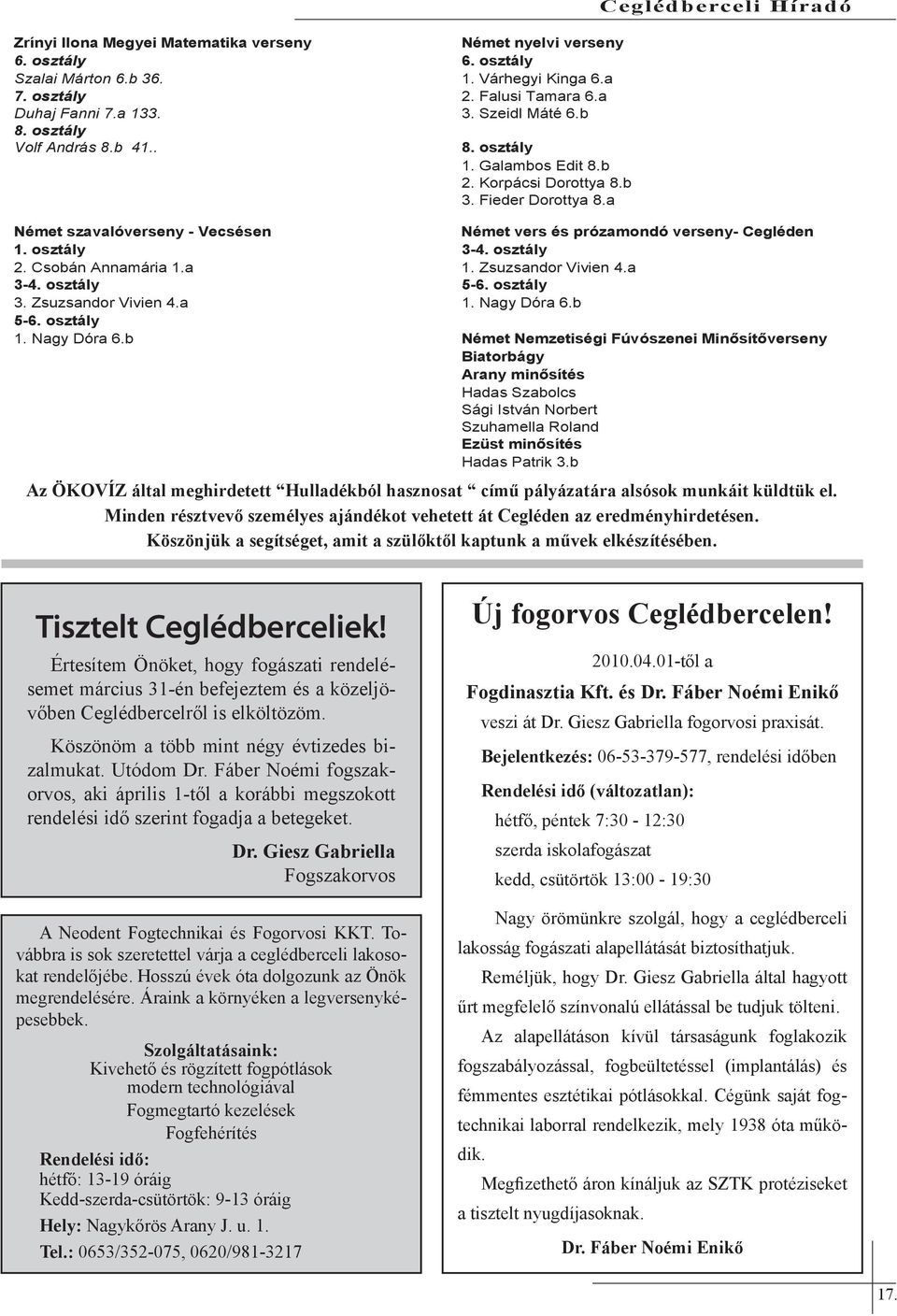 a Ceglédberceli Híradó Német szavalóverseny - Vecsésen Német vers és prózamondó verseny- Cegléden 1. osztály 3-4. osztály 2. Csobán Annamária 1.a 1. Zsuzsandor Vivien 4.a 3-4. osztály 5-6. osztály 3. Zsuzsandor Vivien 4.a 1. Nagy Dóra 6.