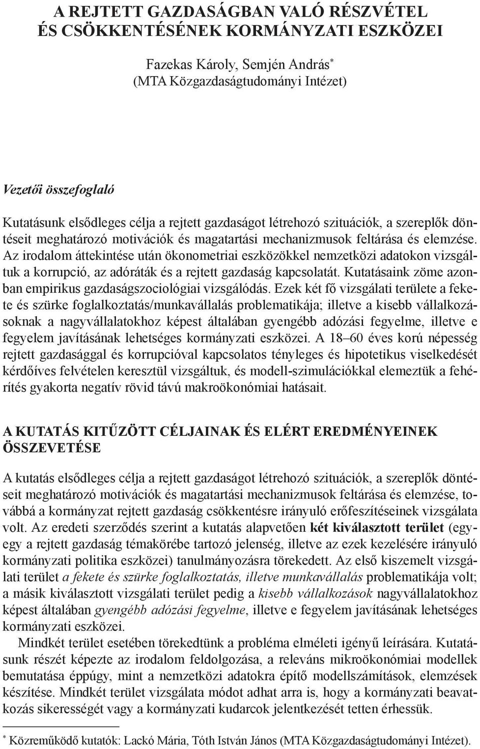 Az irodalom áttekintése után ökonometriai eszközökkel nemzetközi adatokon vizsgáltuk a korrupció, az adóráták és a rejtett gazdaság kapcsolatát.