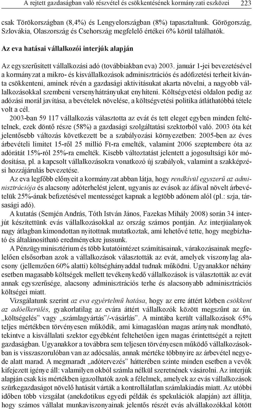 január 1-jei bevezetésével a kormányzat a mikro- és kisvállalkozások adminisztrációs és adófizetési terheit kívánta csökkenteni, aminek révén a gazdasági aktivitásukat akarta növelni, a nagyobb