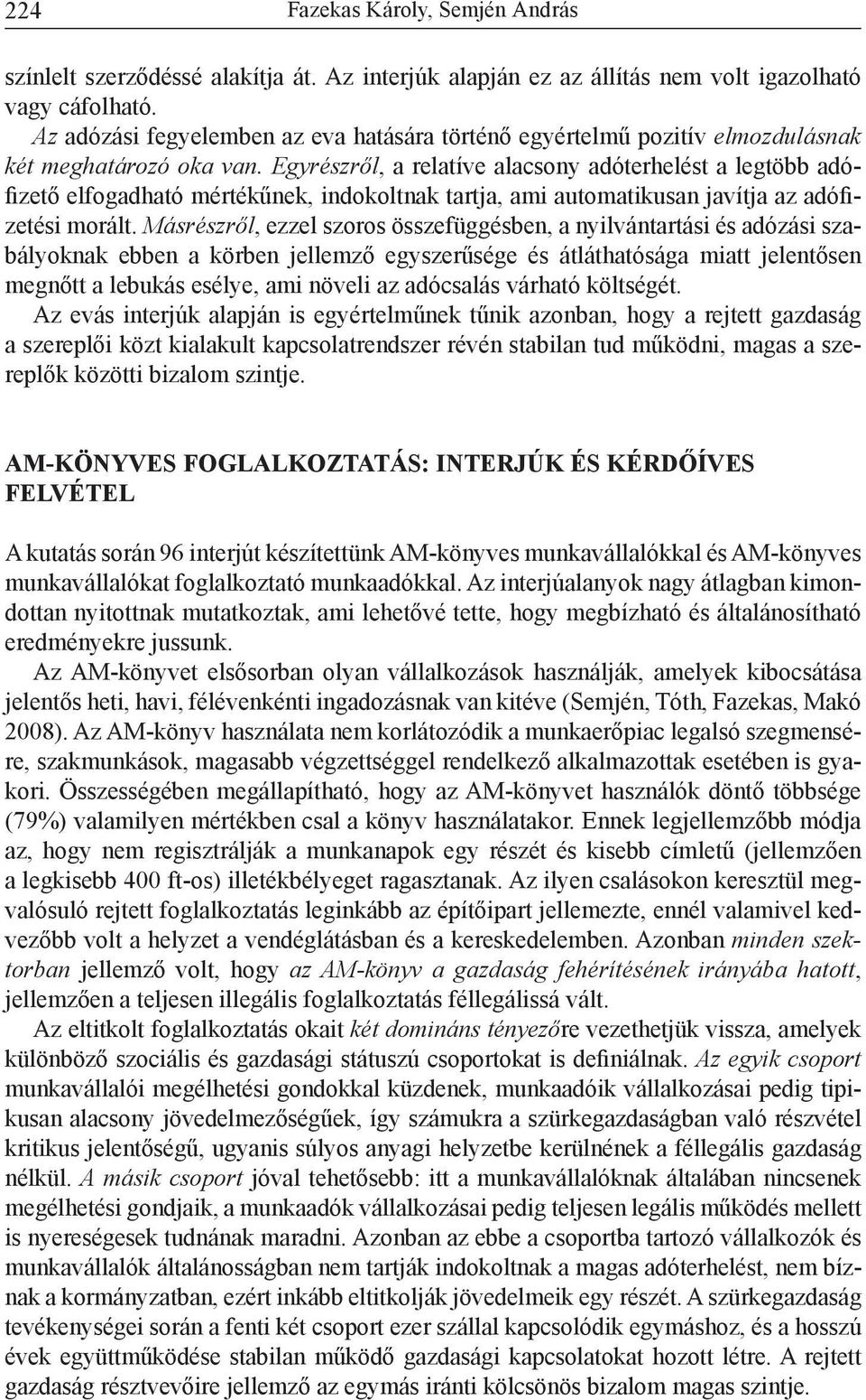 Egyrészről, a relatíve alacsony adóterhelést a legtöbb adófizető elfogadható mértékűnek, indokoltnak tartja, ami automatikusan javítja az adó fizetési morált.