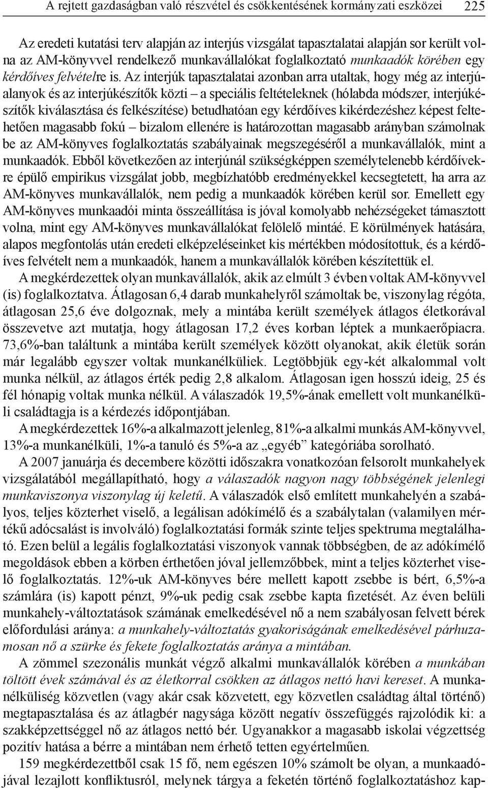 Az interjúk tapasztalatai azonban arra utaltak, hogy még az interjúalanyok és az interjúkészítők közti a speciális feltételeknek (hólabda módszer, interjúkészítők kiválasztása és felkészítése)