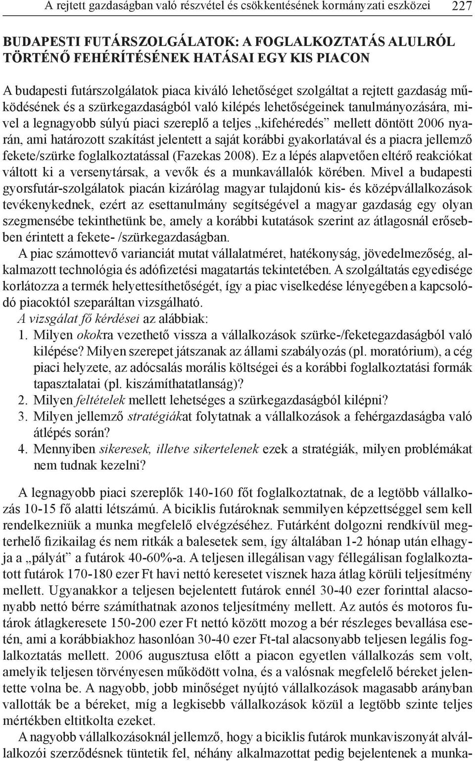 teljes kifehéredés mellett döntött 2006 nyarán, ami határozott szakítást jelentett a saját korábbi gyakorlatával és a piacra jellemző fekete/szürke foglalkoztatással (Fazekas 2008).