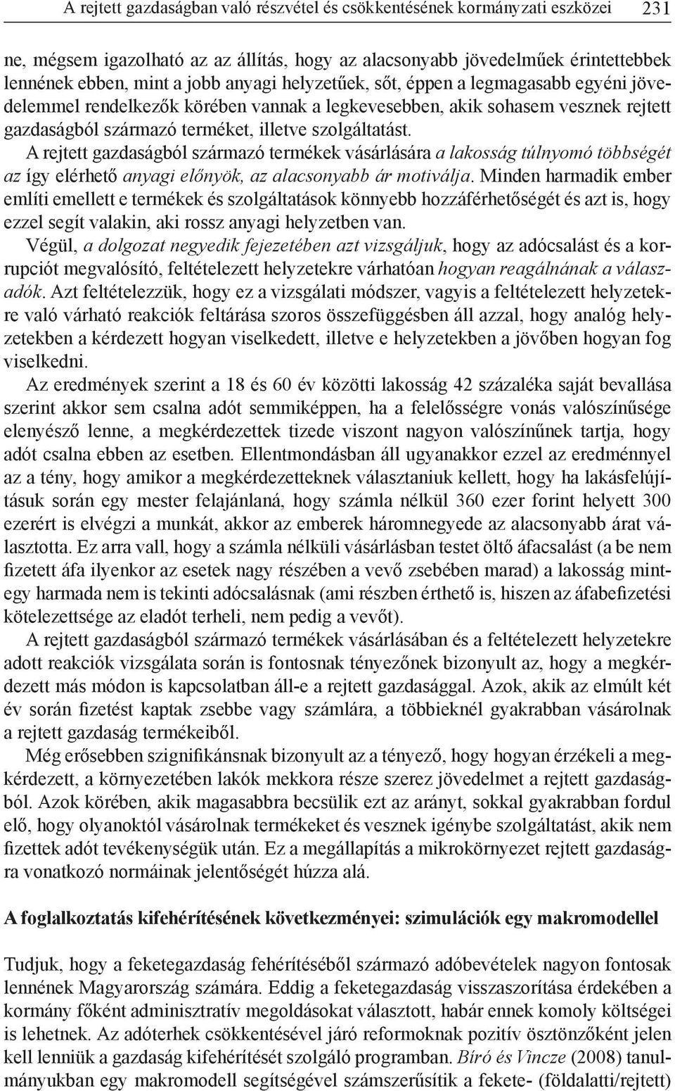 A rejtett gazdaságból származó termékek vásárlására a lakosság túlnyomó többségét az így elérhető anyagi előnyök, az alacsonyabb ár motiválja.