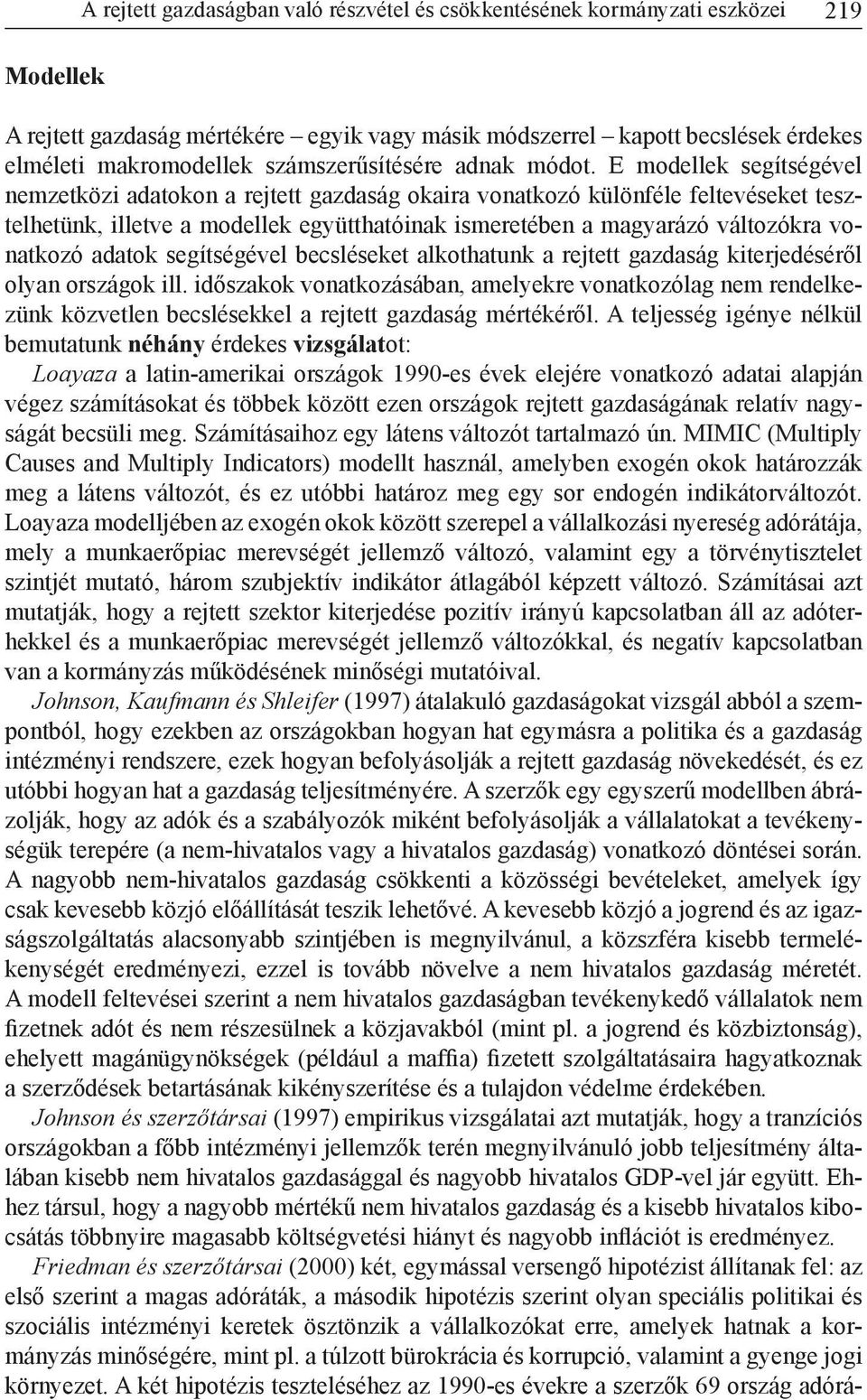 E modellek segítségével nemzetközi adatokon a rejtett gazdaság okaira vonatkozó különféle feltevéseket tesztelhetünk, illetve a modellek együtthatóinak ismeretében a magyarázó változókra vonatkozó