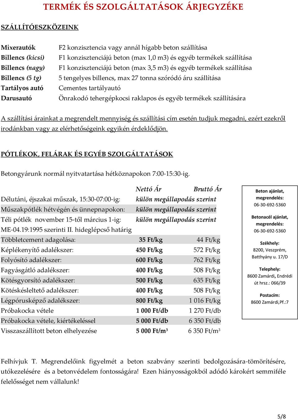 egyéb termékek szállítására A szállítási árainkat a megrendelt mennyiség és szállítási cím esetén tudjuk megadni, ezért ezekről irodánkban vagy az elérhetőségeink egyikén érdeklődjön.