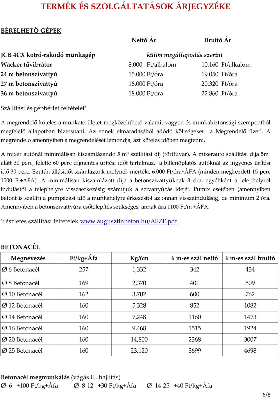 860 Ft/óra Szállítási és gépbérlet feltételei* A megrendelő köteles a munkaterületet megközelíthető valamit vagyon és munkabiztonsági szempontból megfelelő állapotban biztosítani.