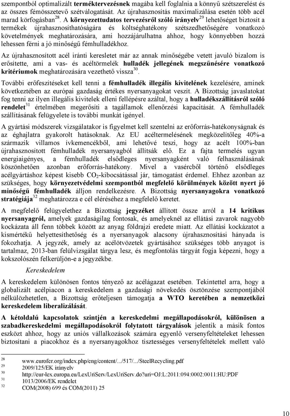 A környezettudatos tervezésről szóló irányelv 29 lehetőséget biztosít a termékek újrahasznosíthatóságára és költséghatékony szétszedhetőségére vonatkozó követelmények meghatározására, ami