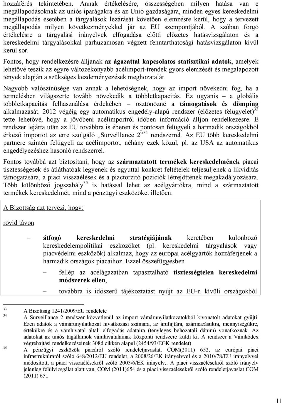 elemzésre kerül, hogy a tervezett megállapodás milyen következményekkel jár az EU szempontjából.