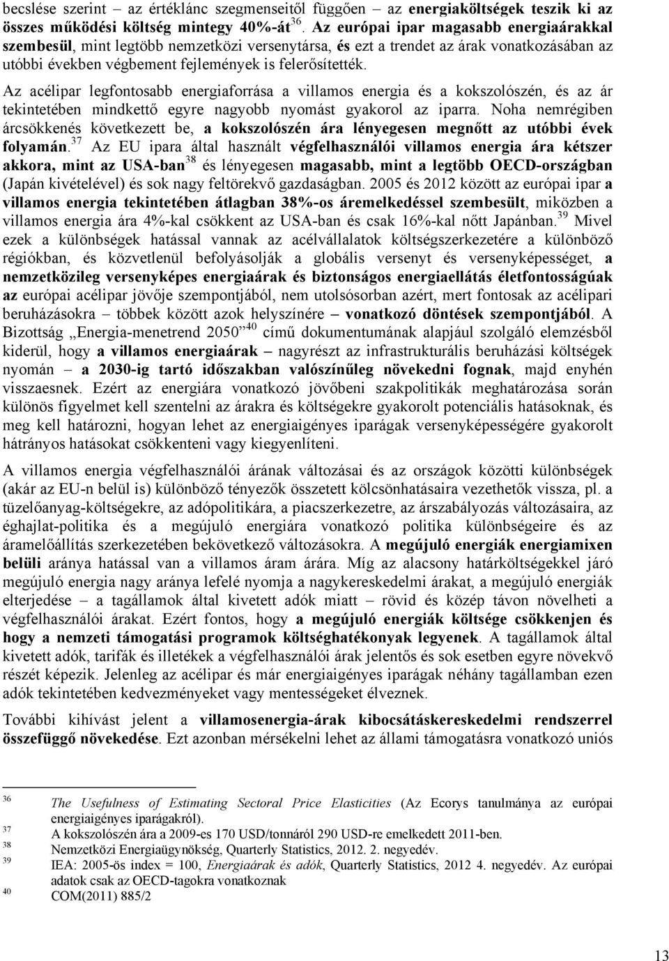 Az acélipar legfontosabb energiaforrása a villamos energia és a kokszolószén, és az ár tekintetében mindkettő egyre nagyobb nyomást gyakorol az iparra.