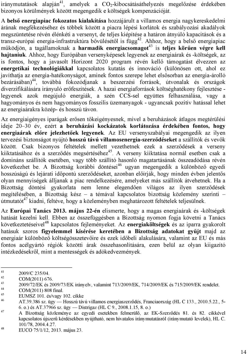 élénkéti a versenyt, de teljes kiépítése a határon átnyúló kapacitások és a transz-európai energia-infrastruktúra bővülésétől is függ 42.
