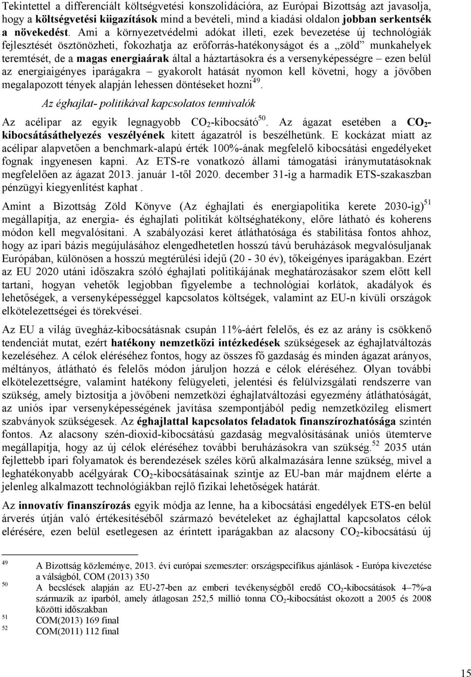 háztartásokra és a versenyképességre ezen belül az energiaigényes iparágakra gyakorolt hatását nyomon kell követni, hogy a jövőben megalapozott tények alapján lehessen döntéseket hozni 49.