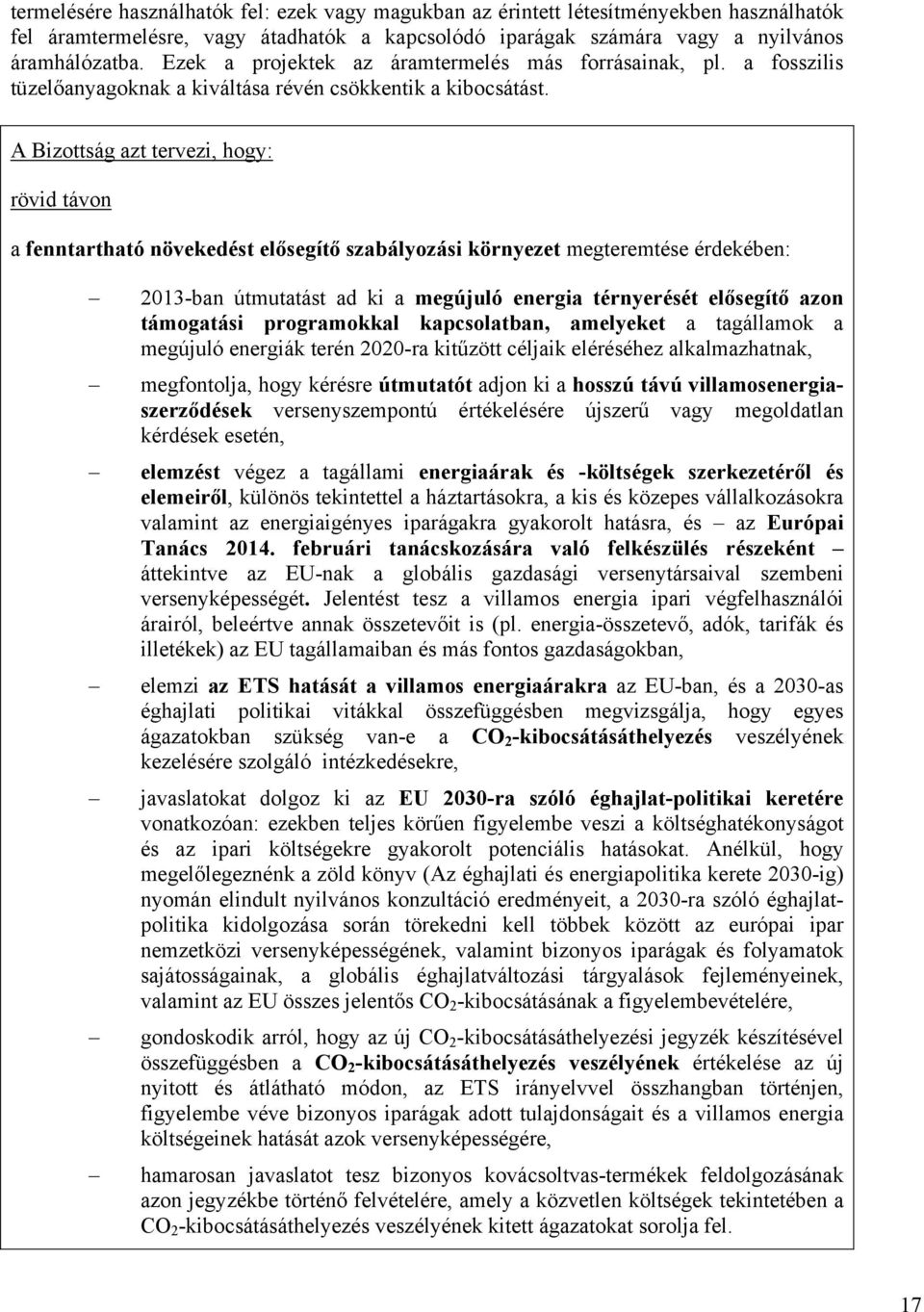 A Bizottság azt tervezi, hogy: rövid távon a fenntartható növekedést elősegítő szabályozási környezet megteremtése érdekében: 2013-ban útmutatást ad ki a megújuló energia térnyerését elősegítő azon