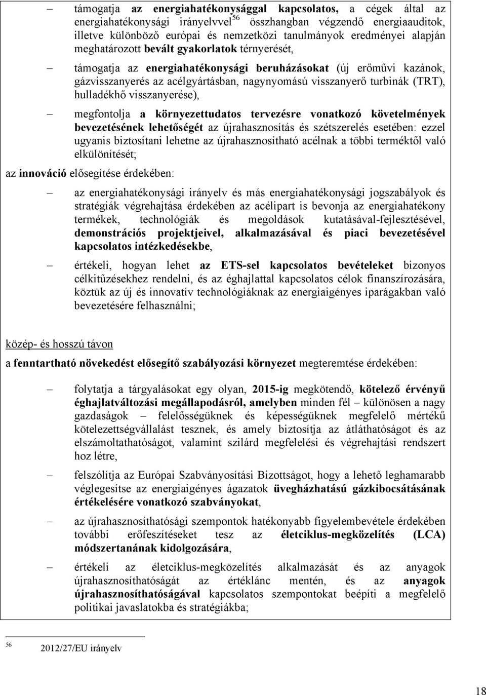 hulladékhő visszanyerése), megfontolja a környezettudatos tervezésre vonatkozó követelmények bevezetésének lehetőségét az újrahasznosítás és szétszerelés esetében: ezzel ugyanis biztosítani lehetne