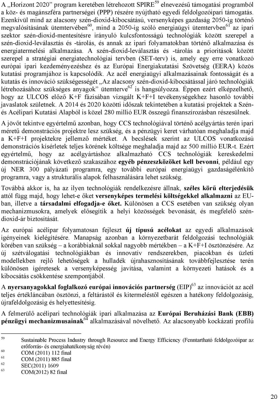 szén-dioxid-mentesítésre irányuló kulcsfontosságú technológiák között szerepel a szén-dioxid-leválasztás és -tárolás, és annak az ipari folyamatokban történő alkalmazása és energiatermelési